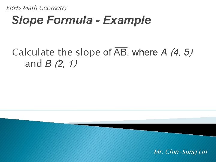 ERHS Math Geometry Slope Formula - Example Calculate the slope of AB, where A