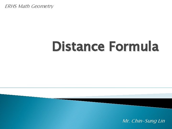 ERHS Math Geometry Distance Formula Mr. Chin-Sung Lin 