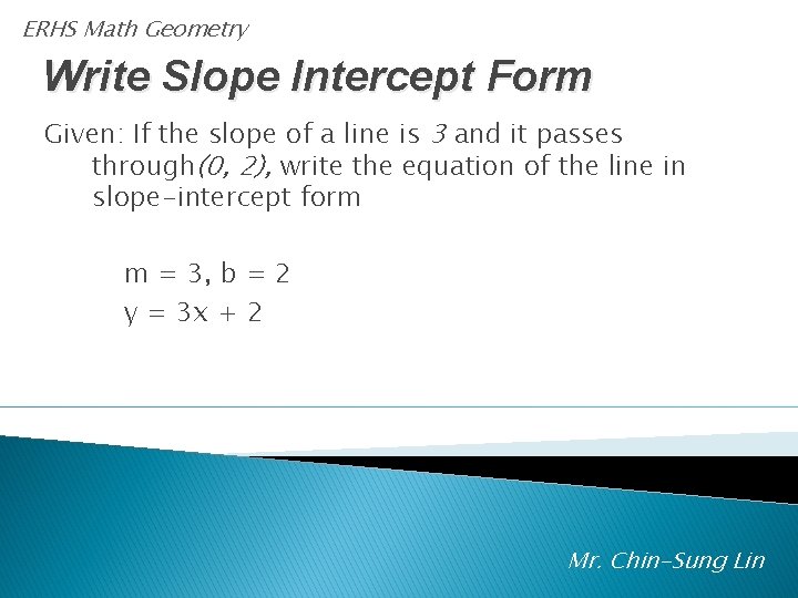 ERHS Math Geometry Write Slope Intercept Form Given: If the slope of a line