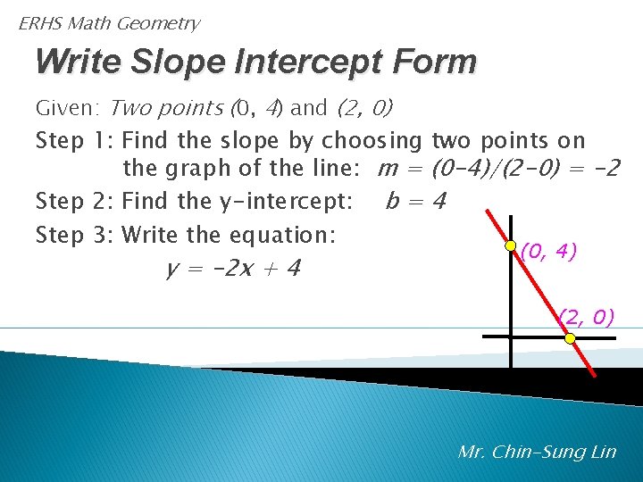 ERHS Math Geometry Write Slope Intercept Form Given: Two points (0, 4) and (2,