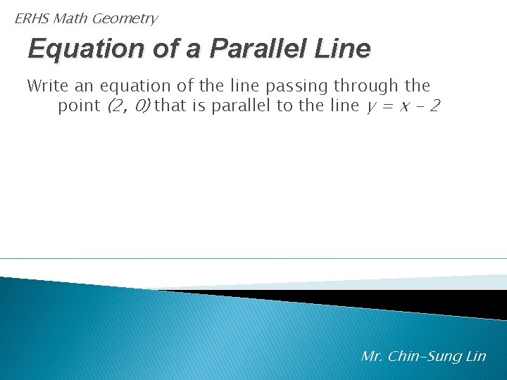 ERHS Math Geometry Equation of a Parallel Line Write an equation of the line