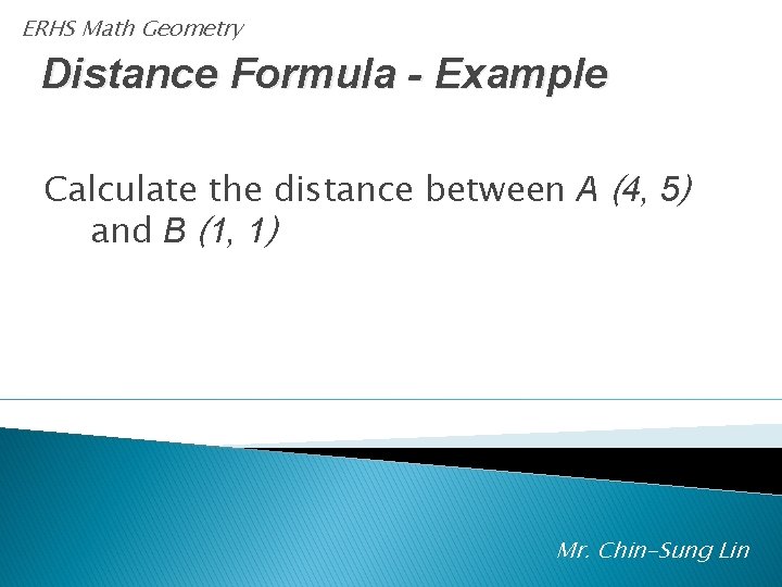 ERHS Math Geometry Distance Formula - Example Calculate the distance between A (4, 5)