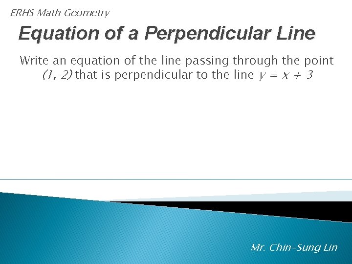 ERHS Math Geometry Equation of a Perpendicular Line Write an equation of the line