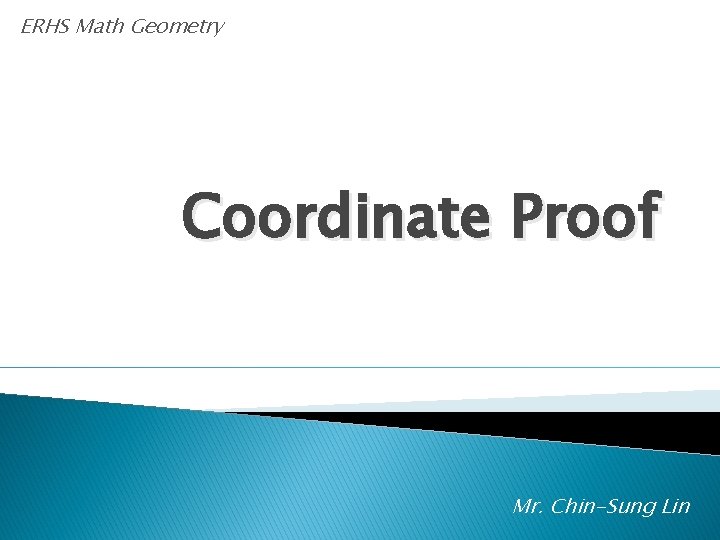 ERHS Math Geometry Coordinate Proof Mr. Chin-Sung Lin 
