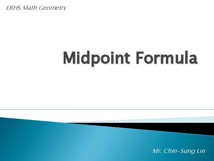 ERHS Math Geometry Midpoint Formula Mr. Chin-Sung Lin 