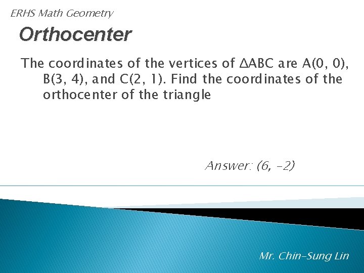 ERHS Math Geometry Orthocenter The coordinates of the vertices of ΔABC are A(0, 0),