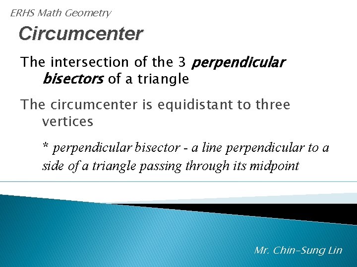 ERHS Math Geometry Circumcenter The intersection of the 3 perpendicular bisectors of a triangle