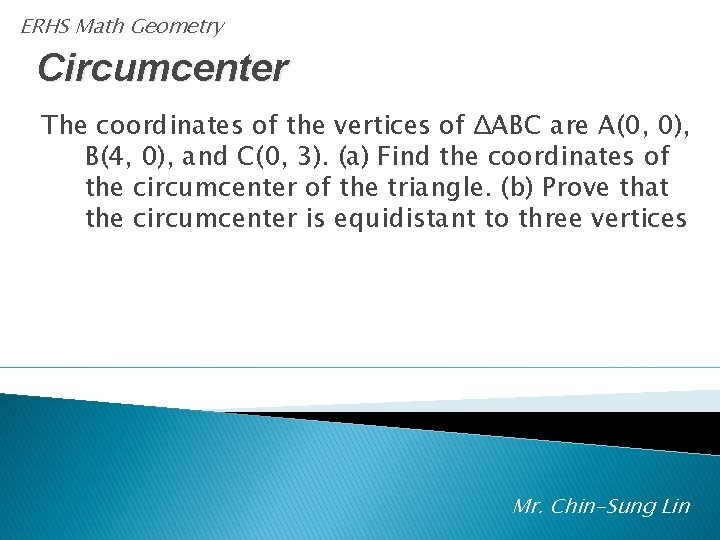 ERHS Math Geometry Circumcenter The coordinates of the vertices of ΔABC are A(0, 0),