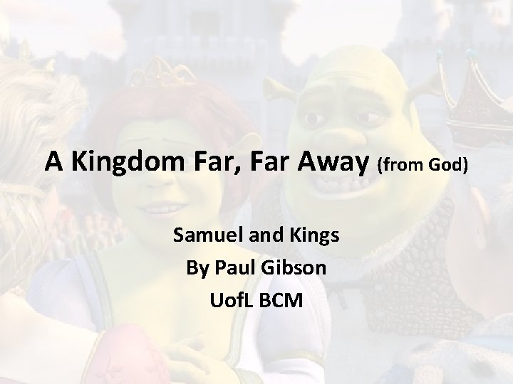 A Kingdom Far, Far Away (from God) Samuel and Kings By Paul Gibson Uof.