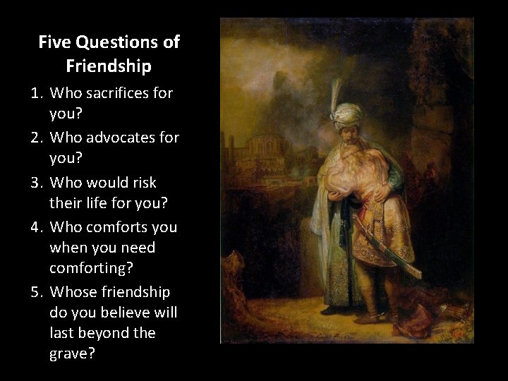 Five Questions of Friendship 1. Who sacrifices for you? 2. Who advocates for you?