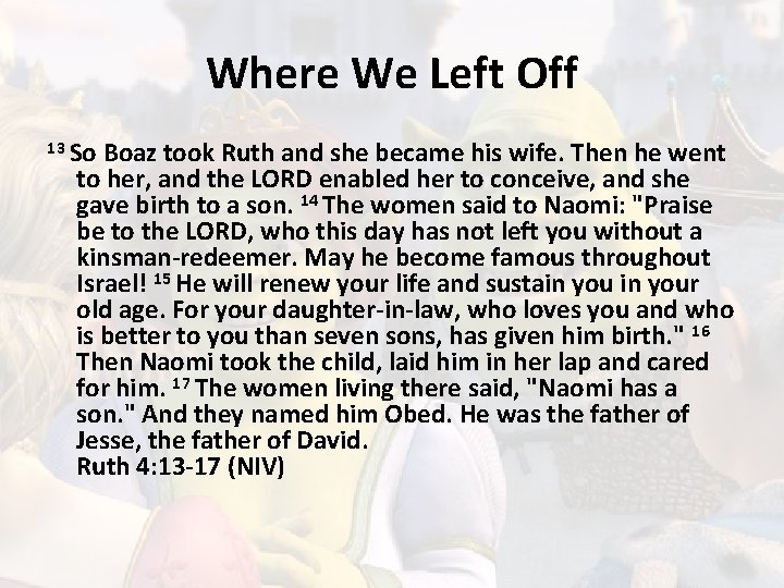 Where We Left Off 13 So Boaz took Ruth and she became his wife.