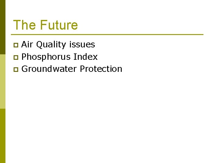 The Future Air Quality issues p Phosphorus Index p Groundwater Protection p 