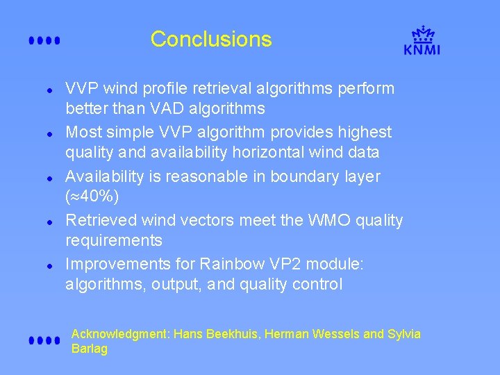 Conclusions l l l VVP wind profile retrieval algorithms perform better than VAD algorithms
