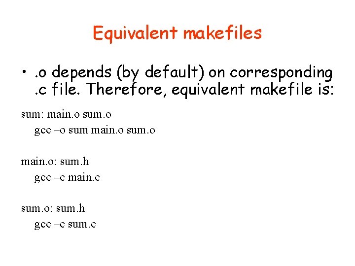 Equivalent makefiles • . o depends (by default) on corresponding. c file. Therefore, equivalent