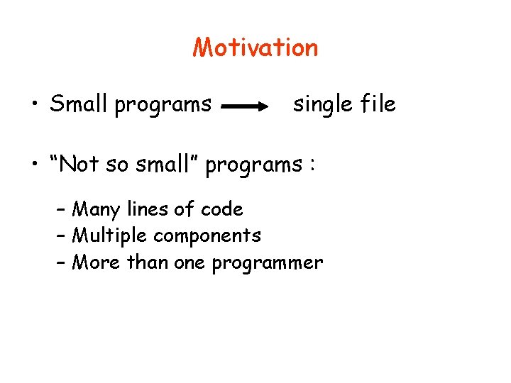 Motivation • Small programs single file • “Not so small” programs : – Many