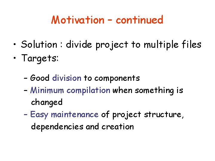 Motivation – continued • Solution : divide project to multiple files • Targets: –