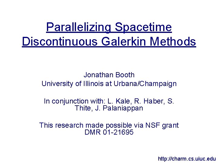 Parallelizing Spacetime Discontinuous Galerkin Methods Jonathan Booth University of Illinois at Urbana/Champaign In conjunction