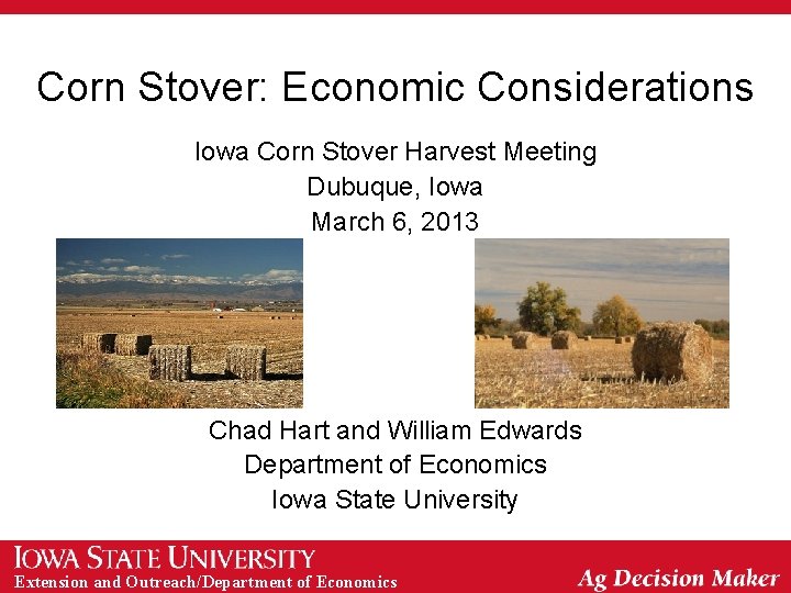 Corn Stover: Economic Considerations Iowa Corn Stover Harvest Meeting Dubuque, Iowa March 6, 2013