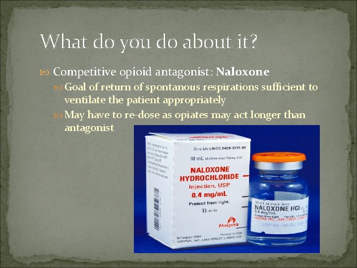 What do you do about it? Competitive opioid antagonist: Naloxone Goal of return of