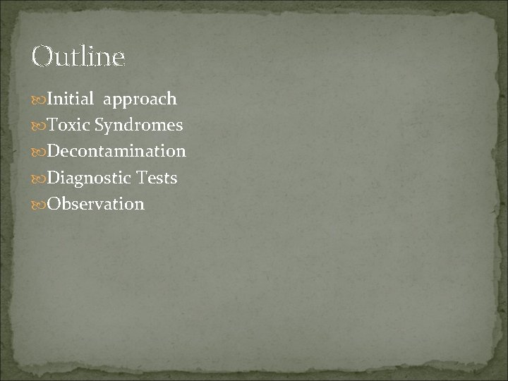 Outline Initial approach Toxic Syndromes Decontamination Diagnostic Tests Observation 