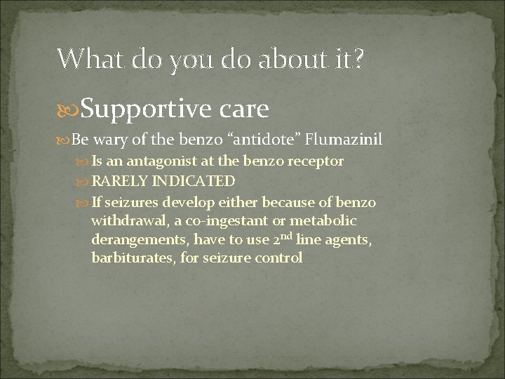 What do you do about it? Supportive care Be wary of the benzo “antidote”