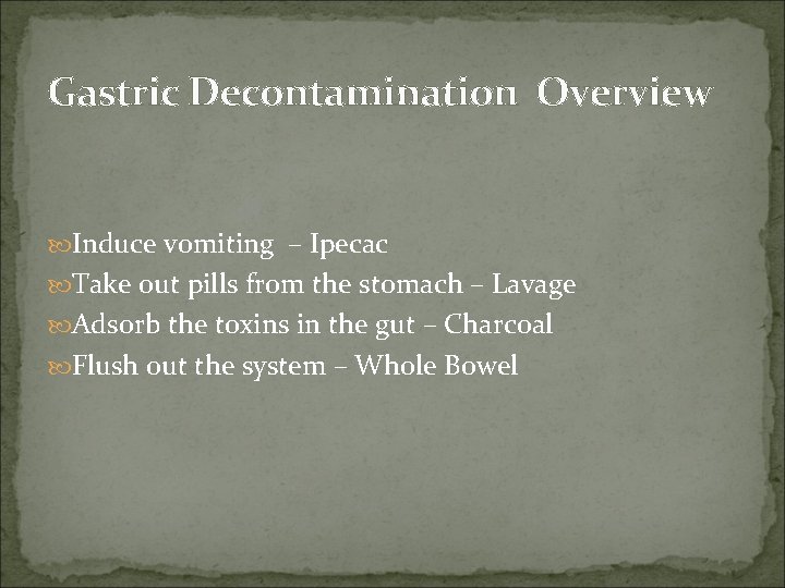 Gastric Decontamination Overview Induce vomiting – Ipecac Take out pills from the stomach –