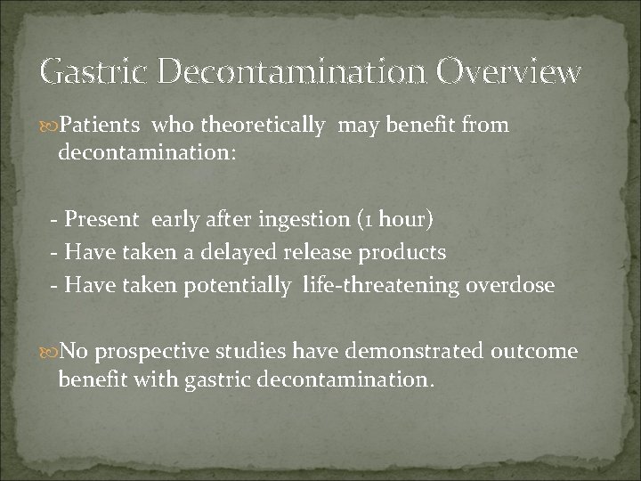 Gastric Decontamination Overview Patients who theoretically may benefit from decontamination: - Present early after