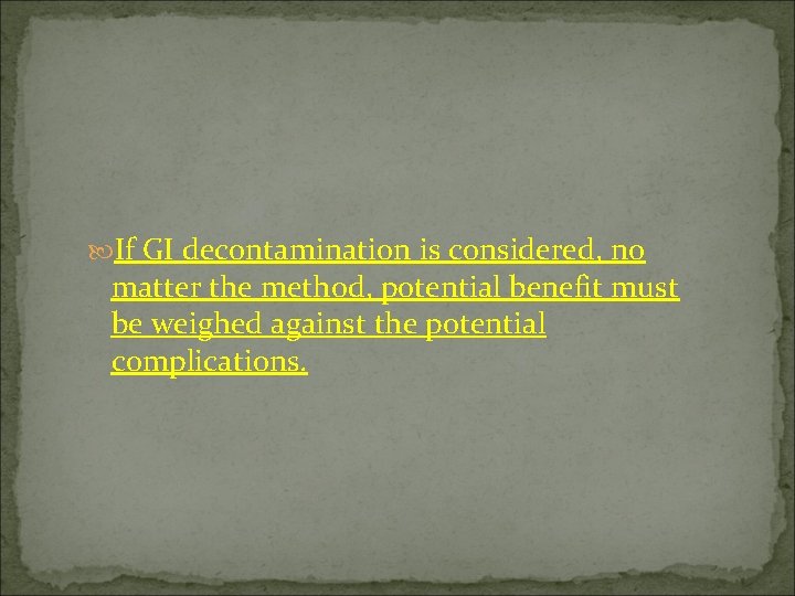  If GI decontamination is considered, no matter the method, potential benefit must be