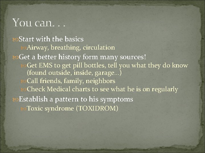 You can. . . Start with the basics Airway, breathing, circulation Get a better
