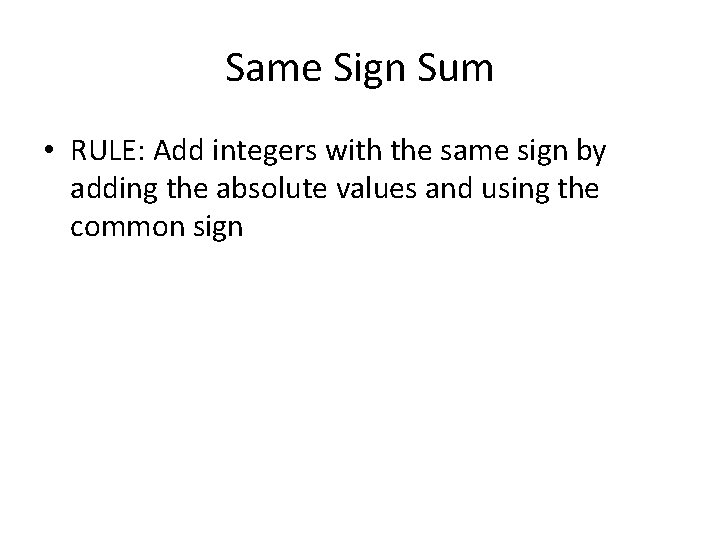 Same Sign Sum • RULE: Add integers with the same sign by adding the