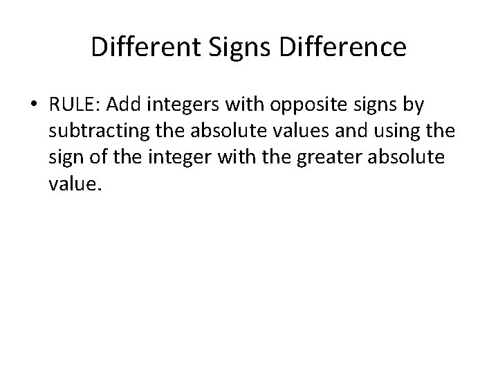 Different Signs Difference • RULE: Add integers with opposite signs by subtracting the absolute