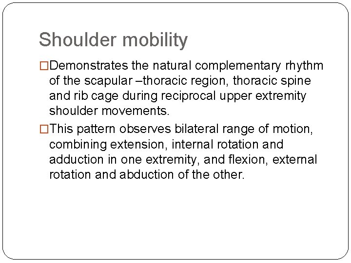 Shoulder mobility �Demonstrates the natural complementary rhythm of the scapular –thoracic region, thoracic spine