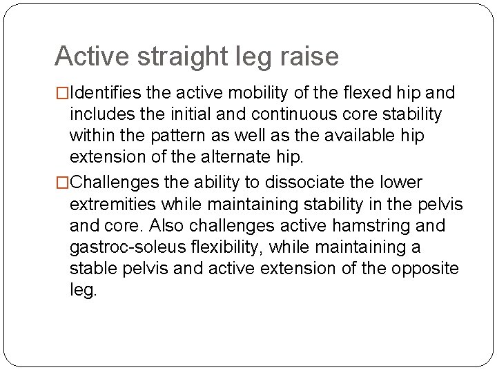 Active straight leg raise �Identifies the active mobility of the flexed hip and includes