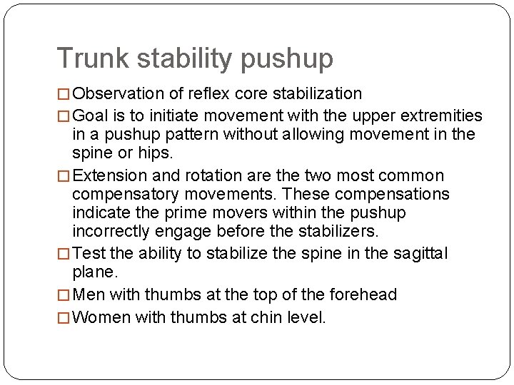 Trunk stability pushup � Observation of reflex core stabilization � Goal is to initiate