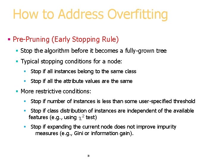 How to Address Overfitting § Pre-Pruning (Early Stopping Rule) § Stop the algorithm before How to Address Overfitting § Pre-Pruning (Early Stopping Rule) § Stop the algorithm before