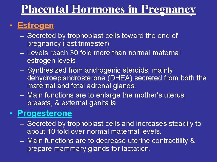 Placental Hormones in Pregnancy • Estrogen – Secreted by trophoblast cells toward the end