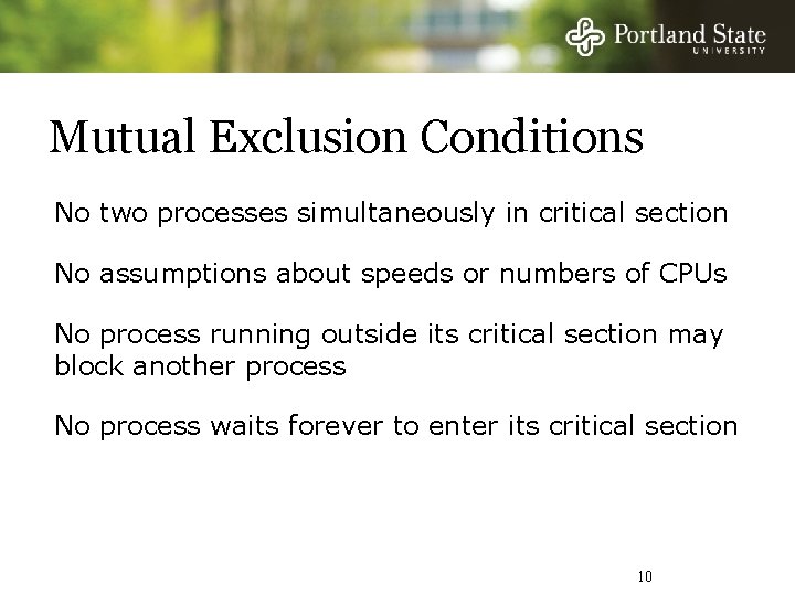 Mutual Exclusion Conditions No two processes simultaneously in critical section No assumptions about speeds