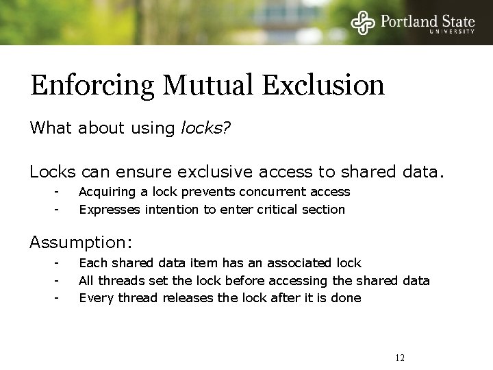 Enforcing Mutual Exclusion What about using locks? Locks can ensure exclusive access to shared