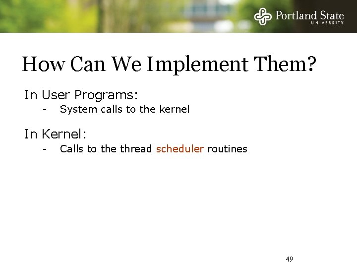 How Can We Implement Them? In User Programs: - System calls to the kernel