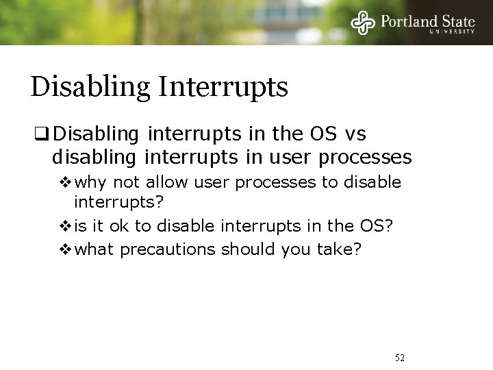 Disabling Interrupts q Disabling interrupts in the OS vs disabling interrupts in user processes