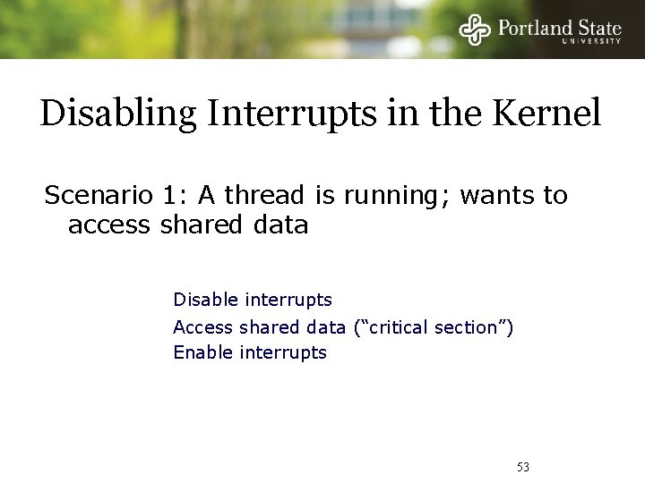 Disabling Interrupts in the Kernel Scenario 1: A thread is running; wants to access