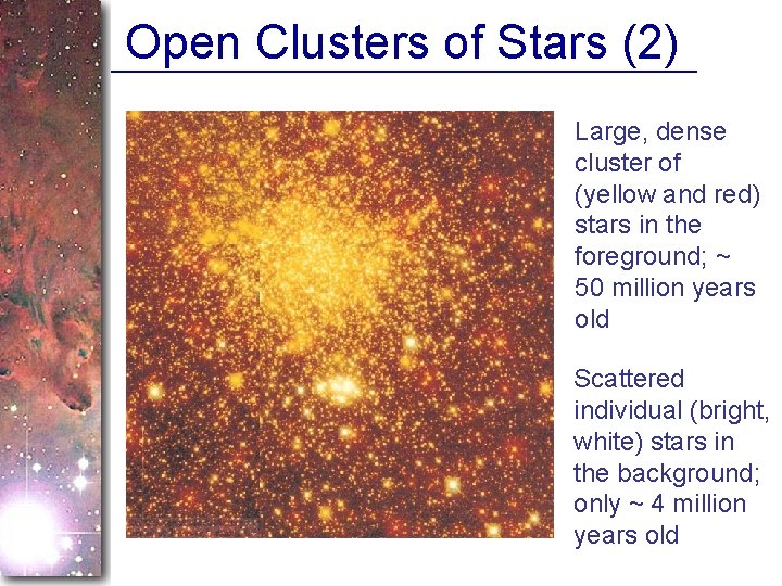 Open Clusters of Stars (2) Large, dense cluster of (yellow and red) stars in