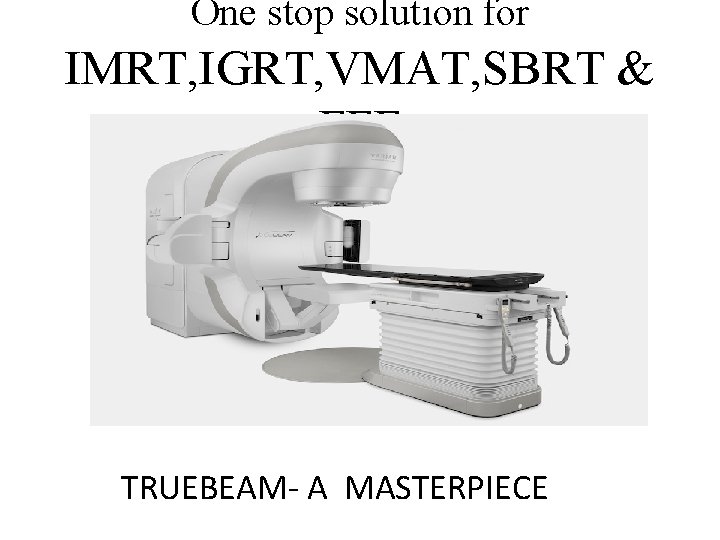 One stop solution for IMRT, IGRT, VMAT, SBRT & FFF TRUEBEAM- A MASTERPIECE 