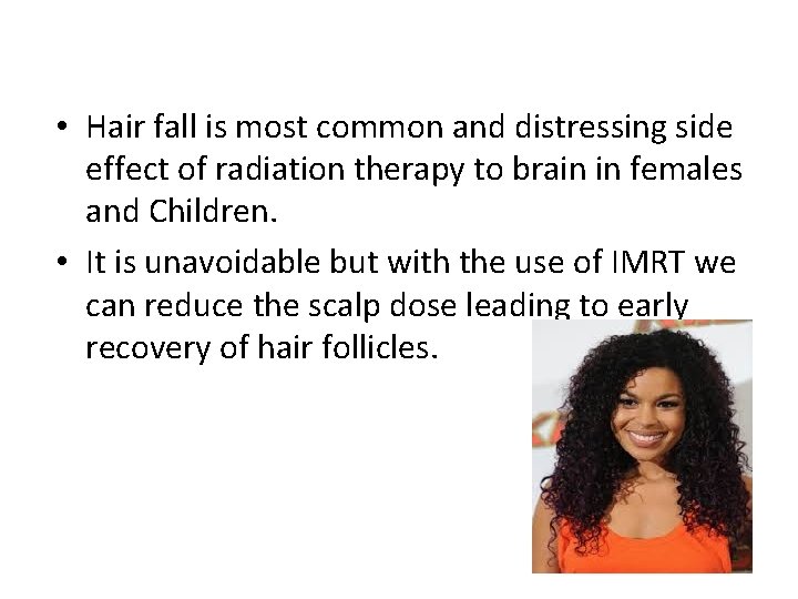  • Hair fall is most common and distressing side effect of radiation therapy