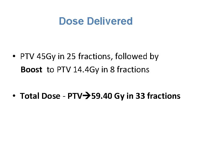 Dose Delivered • PTV 45 Gy in 25 fractions, followed by Boost to PTV