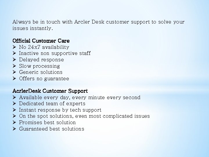 Always be in touch with Arcler Desk customer support to solve your issues instantly.