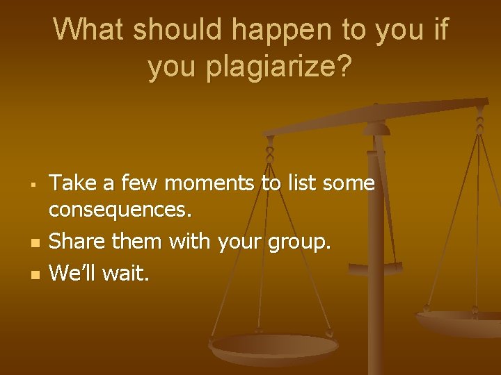 What should happen to you if you plagiarize? n n Take a few moments
