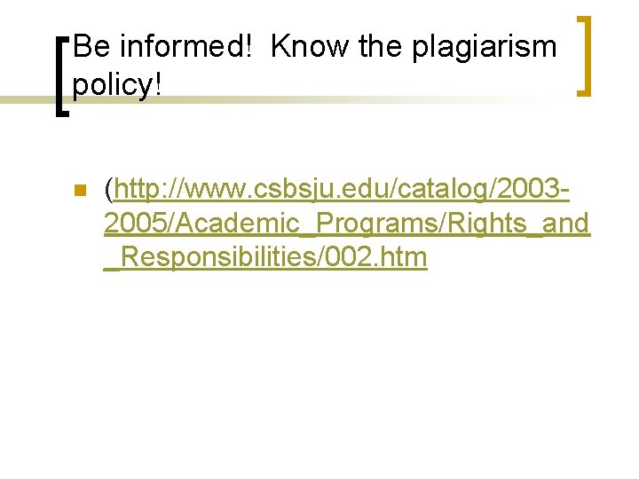 Be informed! Know the plagiarism policy! n (http: //www. csbsju. edu/catalog/20032005/Academic_Programs/Rights_and _Responsibilities/002. htm 