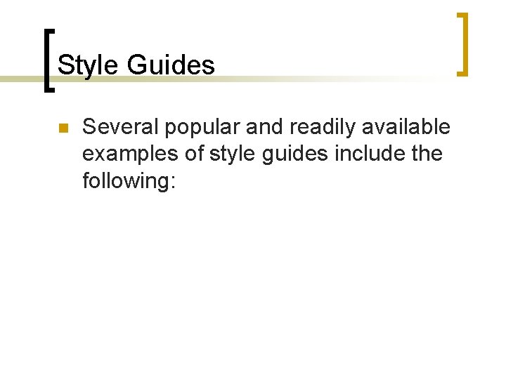 Style Guides n Several popular and readily available examples of style guides include the