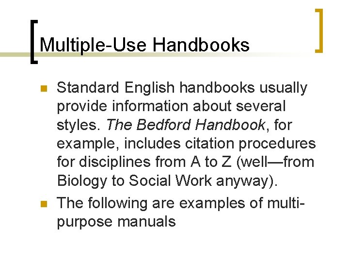 Multiple-Use Handbooks n n Standard English handbooks usually provide information about several styles. The